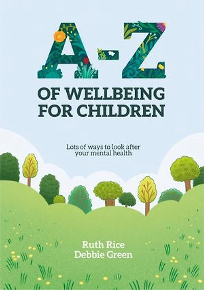 A-Z of Wellbeing for Children: Lots of Ways to Look After your Mental Health