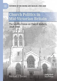 Church Politics Mid-Victorian Britain: The London Union on Matters, 1848-1865