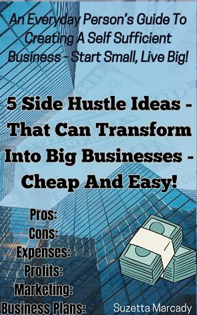 5 Side Hustle Ideas That Can Transform Into Major Businesses - Cheap and Easy to Start