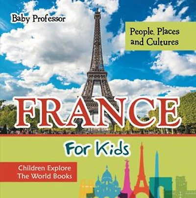 France For Kids: People, Places and Cultures - Children Explore The World Books