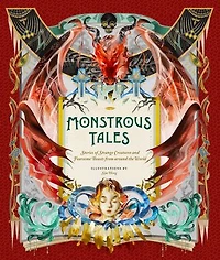 Monstrous Tales: Stories Of Strange Creatures And Fearsome Beasts From Around The World