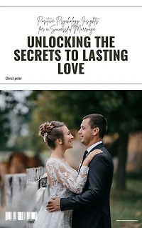 Unlocking the Secrets to Lasting Love: Positive Psychology Insights for a Successful Marriage.