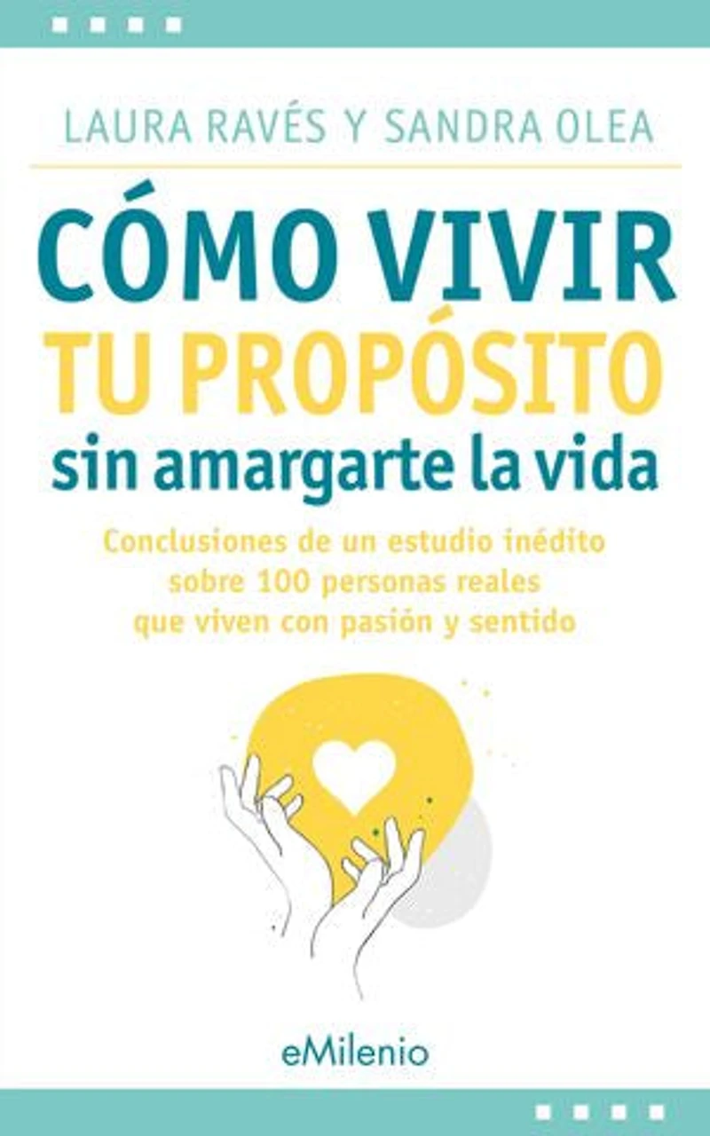 Cómo vivir tu propósito sin amargarte la vida (epub): Conclusiones de un estudio inédito sobre 100 personas reales que viven con pasión y sentido