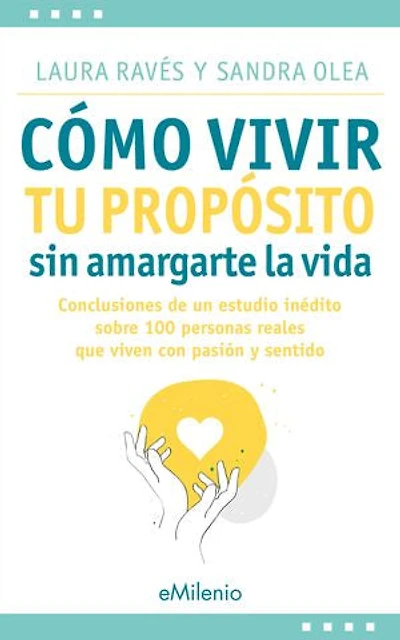 Cómo vivir tu propósito sin amargarte la vida (epub): Conclusiones de un estudio inédito sobre 100 personas reales que viven con pasión y sentido