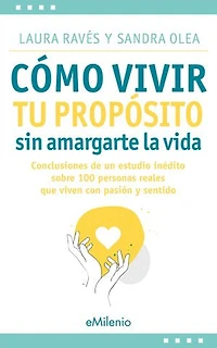 Cómo vivir tu propósito sin amargarte la vida (epub): Conclusiones de un estudio inédito sobre 100 personas reales que viven con pasión y sentido