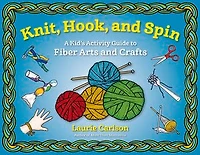 Knit, Hook, and Spin: A Kid's Activity Guide to Fiber Arts Crafts