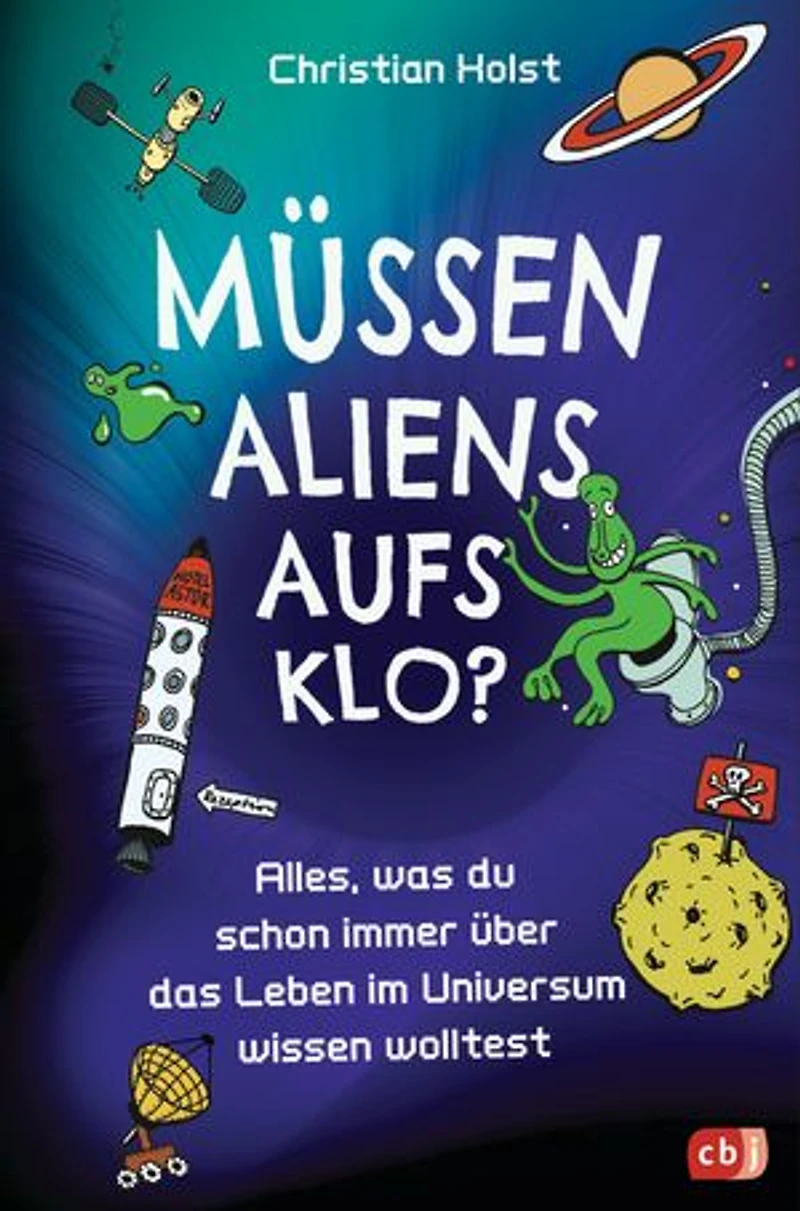 Müssen Aliens aufs Klo? – Alles, was du schon immer über das Leben im Universum wissen wolltest: Unterhaltsames Sachbuch mit vielen witzigen Illustrationen