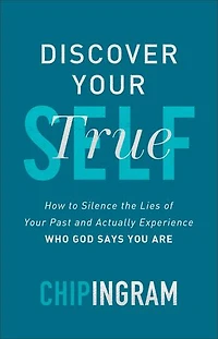 Discover Your True Self: How to Silence the Lies of Past and Actually Experience Who God S