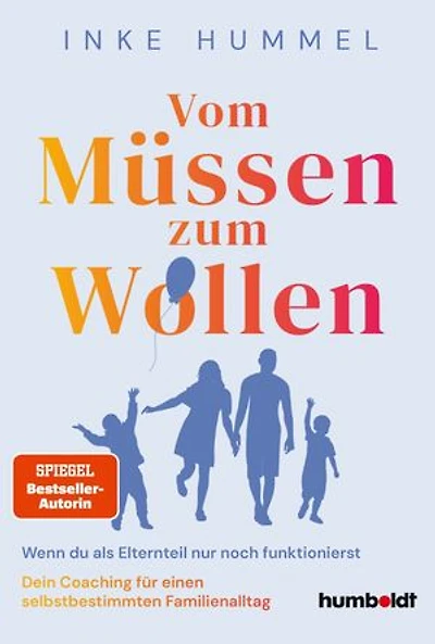 Vom Müssen zum Wollen: Wenn du als Elternteil nur noch funktionierst. Dein Coaching für einen selbstbestimmten Familienalltag. Spiegel-Bestsellerautorin
