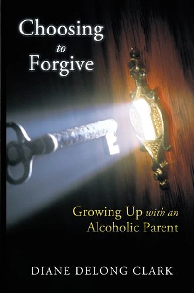 Choosing To Forgive: Growing Up With An Alcoholic Parent