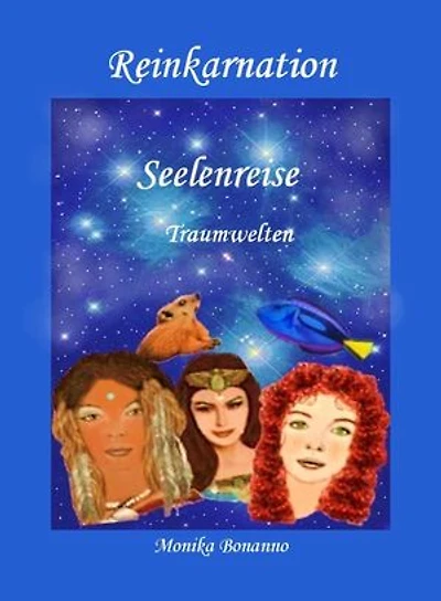 REINKARNATION - Seelenreise - Traumwelten: Eine emotionale Zeitreise auf dem Planeten Erde