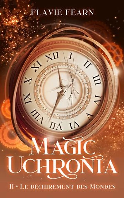 Magic Uchronia: Tome 2 : Le déchirement des mondes