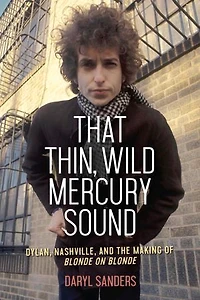 That Thin, Wild Mercury Sound: Dylan, Nashville, And The Making Of Blonde On