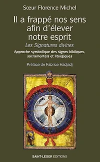 Il a frappé nos sens, afin d’élever notre esprit: Les signatures divines - Approche symbolique des signes bibliques, sacramentels et liturgiques