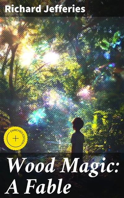 Wood Magic: A Fable: Enriched edition. A Fable of Nature's Wisdom and Enchantment