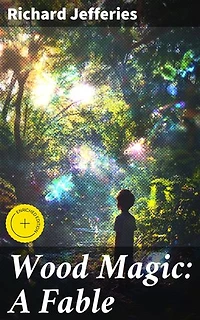 Wood Magic: A Fable: Enriched edition. A Fable of Nature's Wisdom and Enchantment