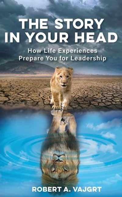 The Story in Your Head: How Life Experiences Prepare You for Leadership