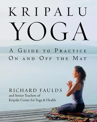 Kripalu Yoga: A Guide To Practice On And Off The Mat