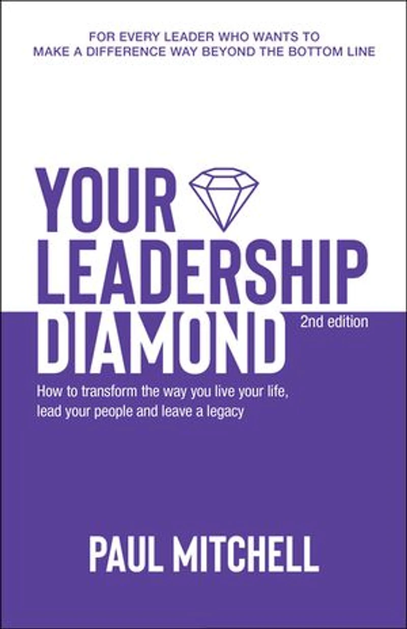 Your Leadership Diamond: How To Transform the Way You Live Life, Lead People and Leave a Legacy