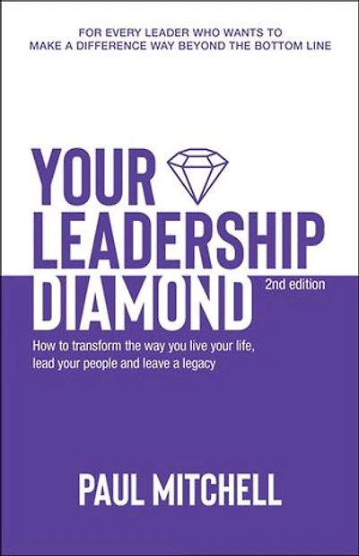 Your Leadership Diamond: How To Transform the Way You Live Life, Lead People and Leave a Legacy
