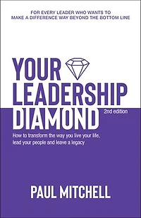 Your Leadership Diamond: How To Transform the Way You Live Life, Lead People and Leave a Legacy