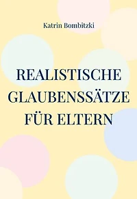 Realistische Glaubenssätze für Eltern: Damit die Erwartungen erfüllbar bleiben