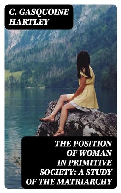 The Position of Woman in Primitive Society: A Study of the Matriarchy