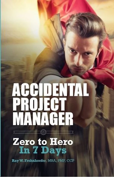 Accidental Project Manager: Zero to Hero in 7 Days
