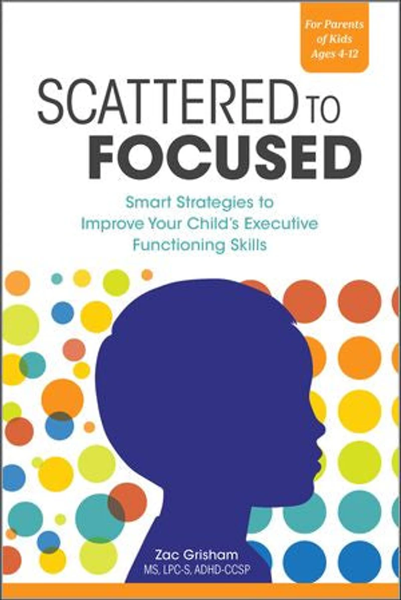 Scattered to Focused: Smart Strategies Improve Your Child's Executive Functioning Skills