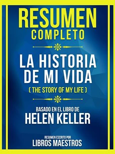 Resumen Completo - La Historia De Mi Vida (The Story Of My Life) - Basado En El Libro De Helen Keller