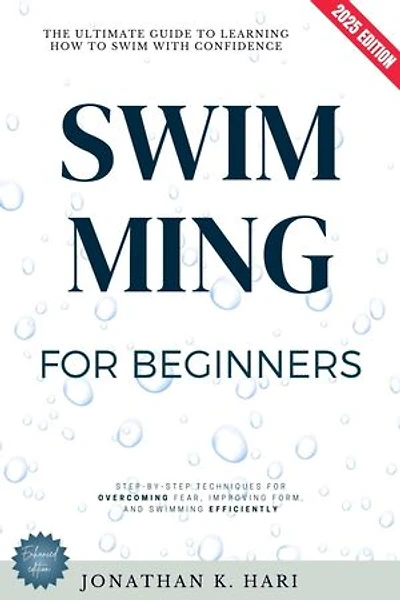 Swimming for Beginners:: The Ultimate Guide to Learning How to Swim with Confidence [Step-by-Step Techniques for Overcoming Fear, Improving Form, and Swimming Efficiently]