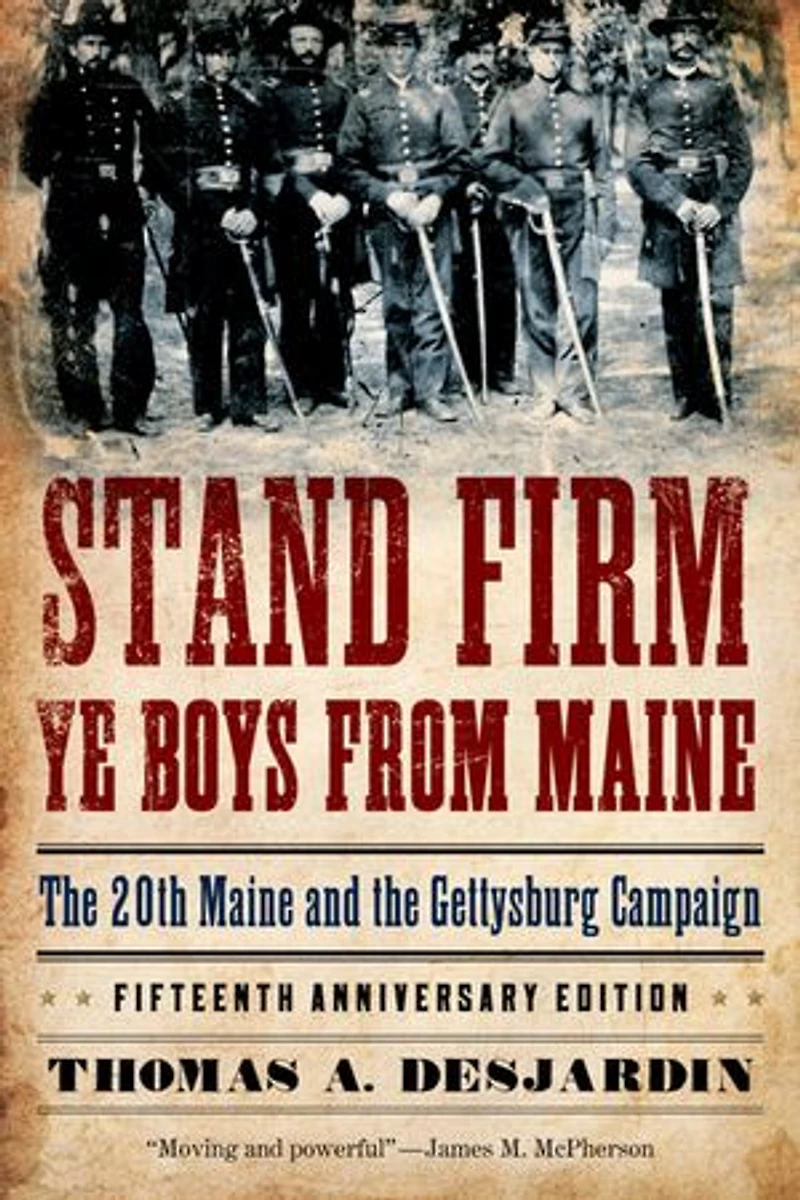 Stand Firm Ye Boys from Maine: the 20th Maine and Gettysburg Campaign, Fifteenth Anniversary Edition