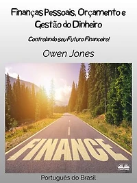 Finanças Pessoais, Orçamento E Gestão Do Dinheiro: Controlando Seu Futuro Financeiro!