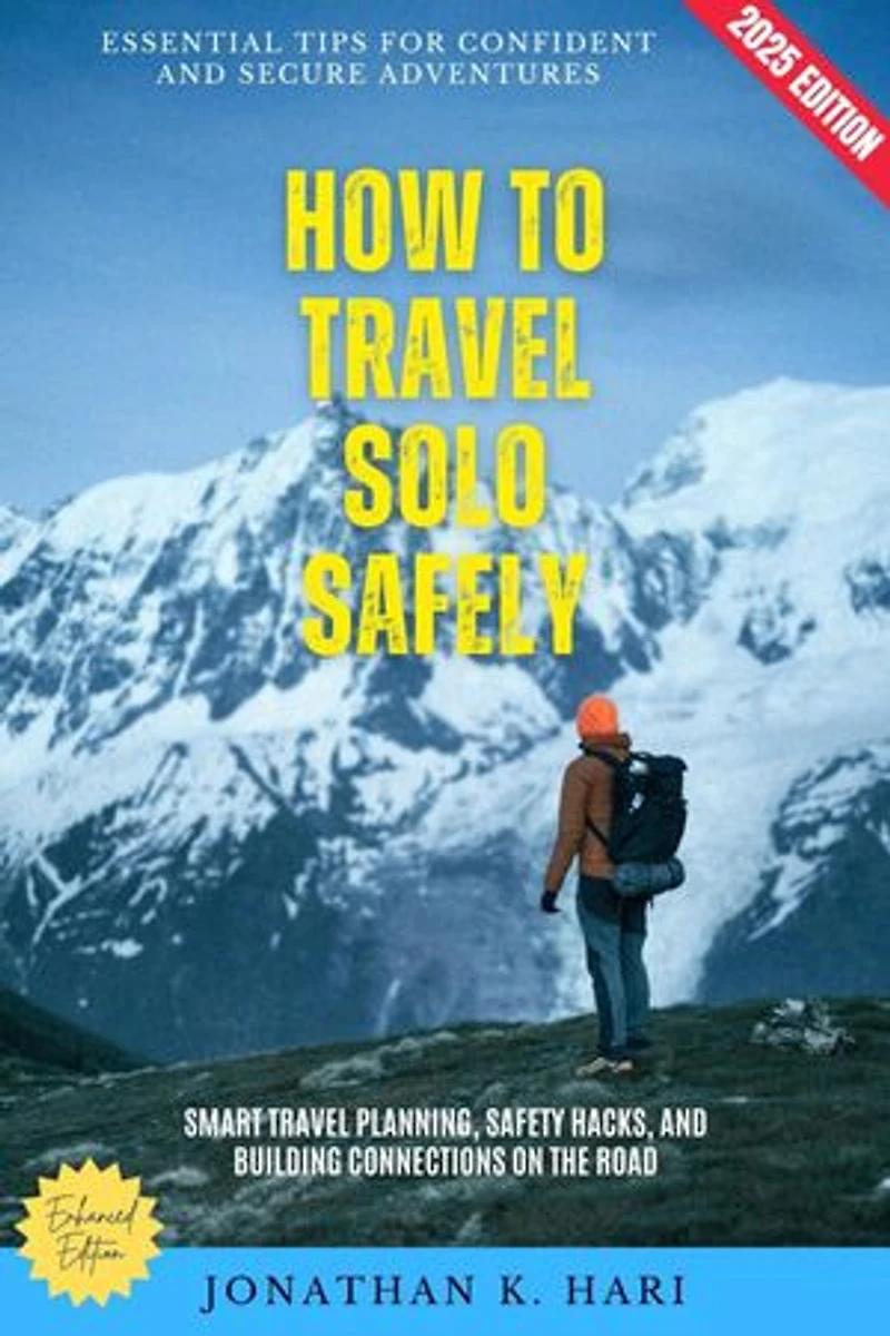 How to Travel Solo Safely:: Essential Tips for Confident and Secure Adventures (Smart Travel Planning, Safety Hacks, and Building Connections on the Road)