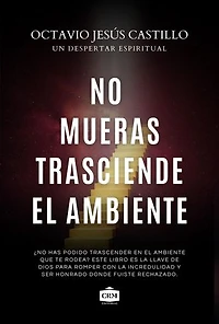 No mueras trasciende el ambiente: Descubre tu llamado divino en medio de la presion, la critica y el rechazo del entorno (Spanish Edition)