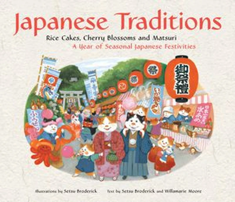 Japanese Traditions: Rice Cakes, Cherry Blossoms And Matsuri: A Year Of Seasonal Festivities