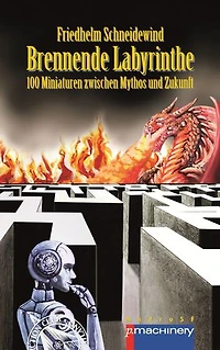 BRENNENDE LABYRINTHE: 100 Miniaturen zwischen Mythos und Zukunft