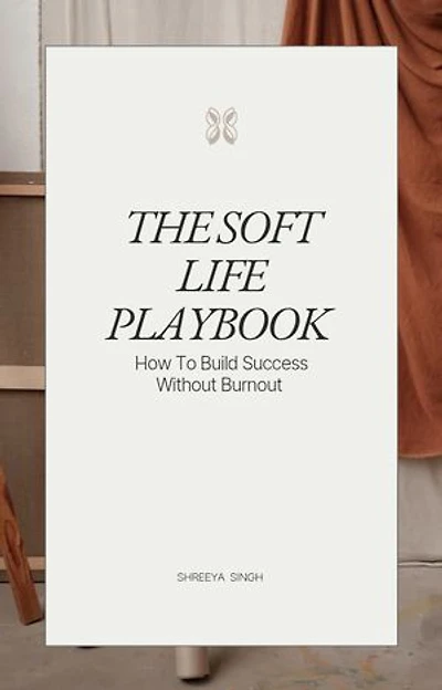 The Soft Life Playbook How to Build Success Without Burnout: A Gentle Guide to Peace, Purpose, and Prosperity