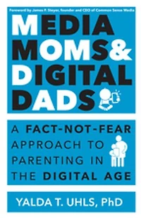 Media Moms and Digital Dads: A Fact-Not-Fear Approach to Parenting the Age