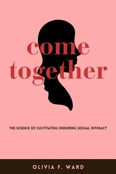 COME TOGETHER: The Science of Cultivating Enduring Sexual Intimacy