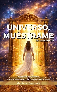 Universo, muéstrame mi nueva vida: Guía práctica para manifestar dinero, salud y amor sin agotarte con el método 3-6-9. El manual definitivo para crear y sostener tu éxito con alma: Mentalidad y Manifestación, #4