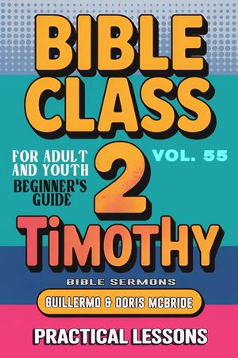 Bible Class for Adults and Youth: Beginner's Guide — 2 Timothy: BIBLE CLASS FROM SCRATCH, #55