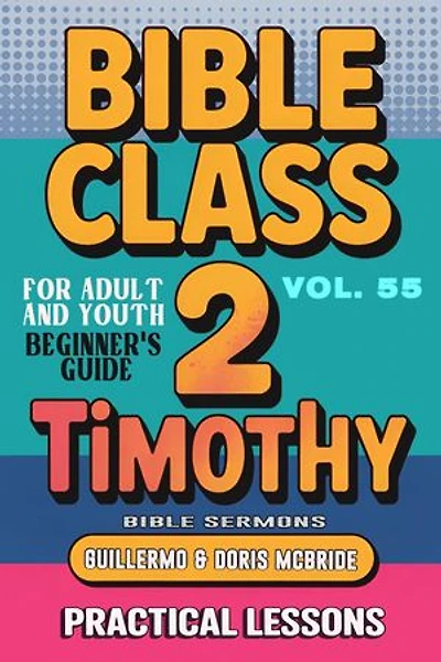 Bible Class for Adults and Youth: Beginner's Guide — 2 Timothy: BIBLE CLASS FROM SCRATCH, #55