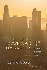 Building Downtown Los Angeles: The Politics Of Race And Place Urban America