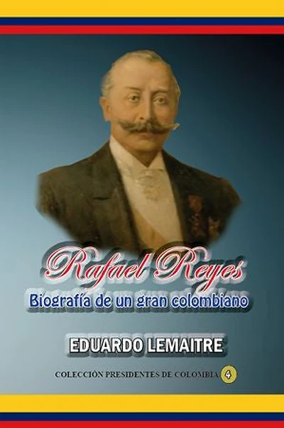Rafael Reyes, biografía de un gran colombiano: Controvertido líder en el más borrascoso episodio político nacional