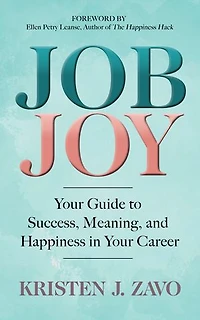 Job Joy: Your Guide To Success, Meaning And Happiness Career