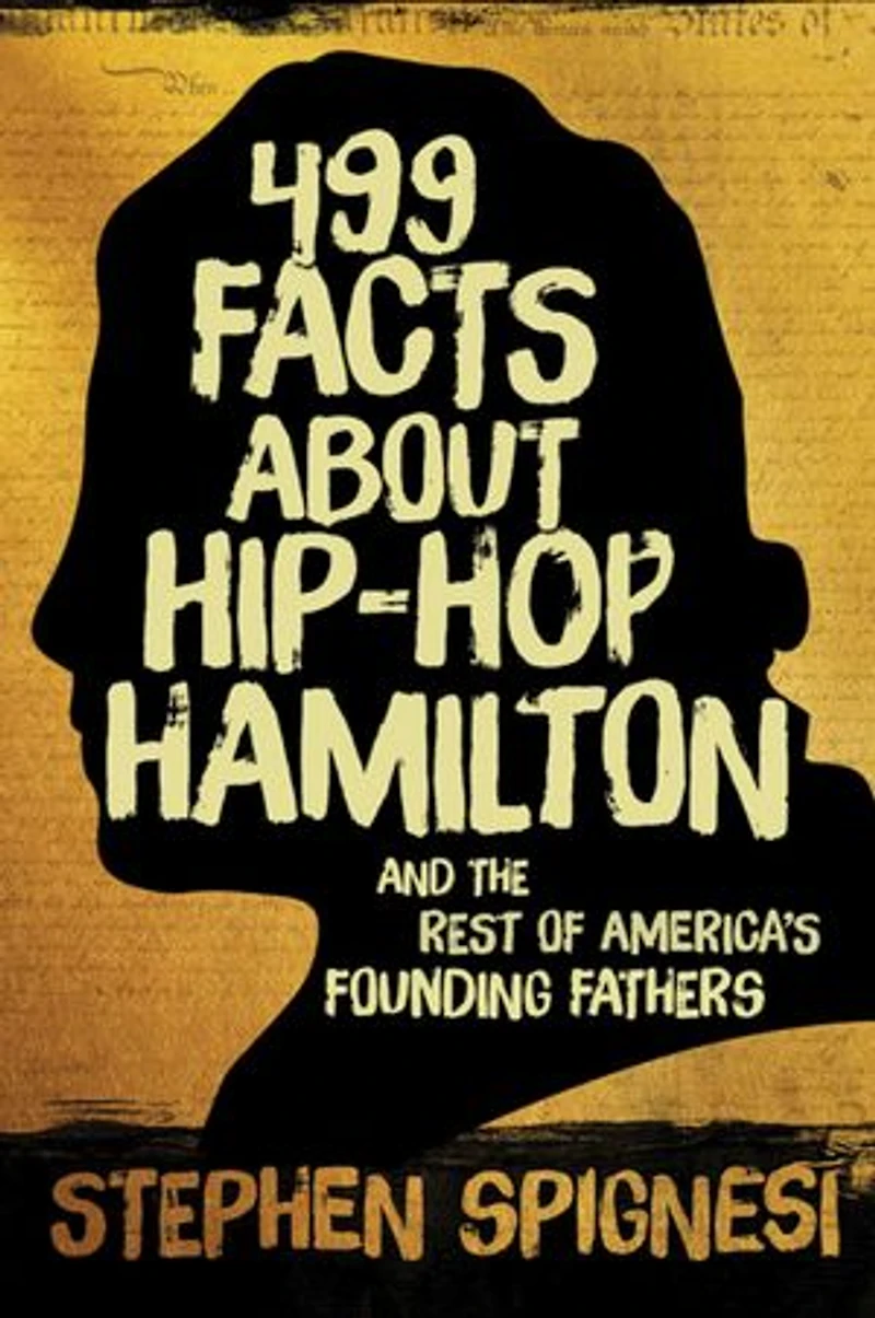 499 Facts About Hip-Hop Hamilton and the Rest of America's Founding Fathers: Hop-Hop First Leaders