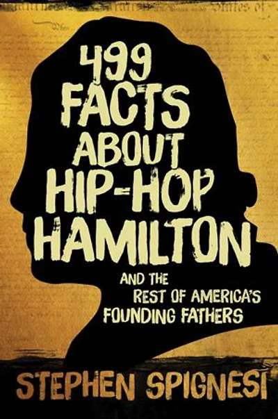 499 Facts About Hip-Hop Hamilton and the Rest of America's Founding Fathers: Hop-Hop First Leaders