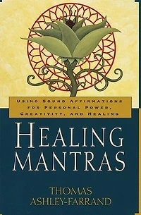 Healing Mantras: Using Sound Affirmations for Personal Power, Creativity, and
