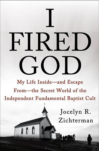 I Fired God: My Life Inside—and Escape From—the Secret World of the Independent Fundamental Baptist Cult